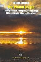 The Watan Origin: La Geopolitique Sous Les Regards de La Science, de L'Esoterisme Et de La Litterature B01EV4CH56 Book Cover
