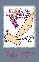 If I Shave My Legs, Will Lose My Strength 1479244643 Book Cover