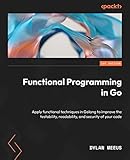 Functional Programming in Go: Apply functional techniques in Golang to improve the testability, readability, and security of your code