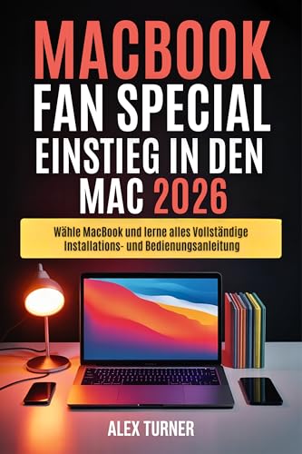 Macbook-Fan-Special: Einstieg In Den Mac 2026: Wähle MacBook und lerne alles Vollständige Installations- und Bedienungsanleitung (German Edition)