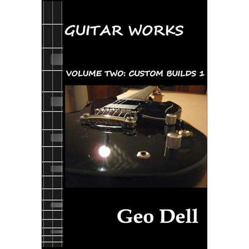 Guitar Works Volume Two: Custom Builds One -- Geo Dell episode artwork