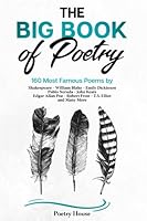 The Big Book Of Poetry: 160 Most Famous Poems By Shakespeare, William Blake, Emily Dickinson, Pablo Neruda, John Keats, Edgar Allan Poe, Robert Frost, T.S. Elliot and Many More 164775710X Book Cover