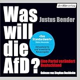 Was will die AfD?: Eine Partei verändert Deutschland - Erweiterte und aktualisierte Neuausgabe