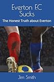  Everton F.C Sucks: The Honest Truth about Everton