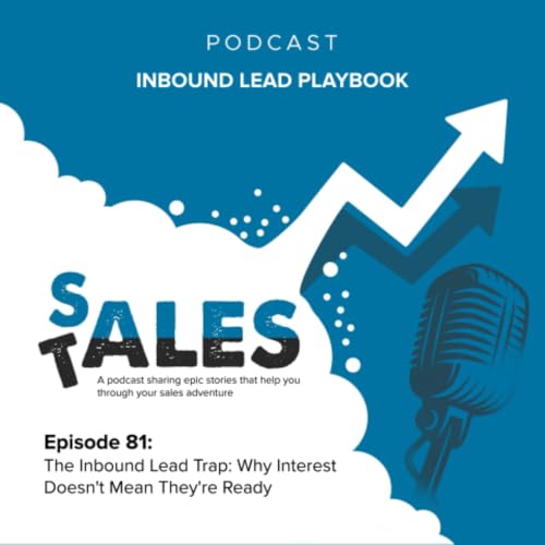 Episode 81 - The Inbound Lead Trap: Why Interest Doesn't Mean They're Ready