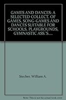 GAMES AND DANCES: A SELECTED COLLECT. OF GAMES, SONG-GAMES AND DANCES SUITABLE FOR SCHOOLS, PLAYGROUNDS, GYMNASTIC ASS.'S.... B000MIZW0I Book Cover