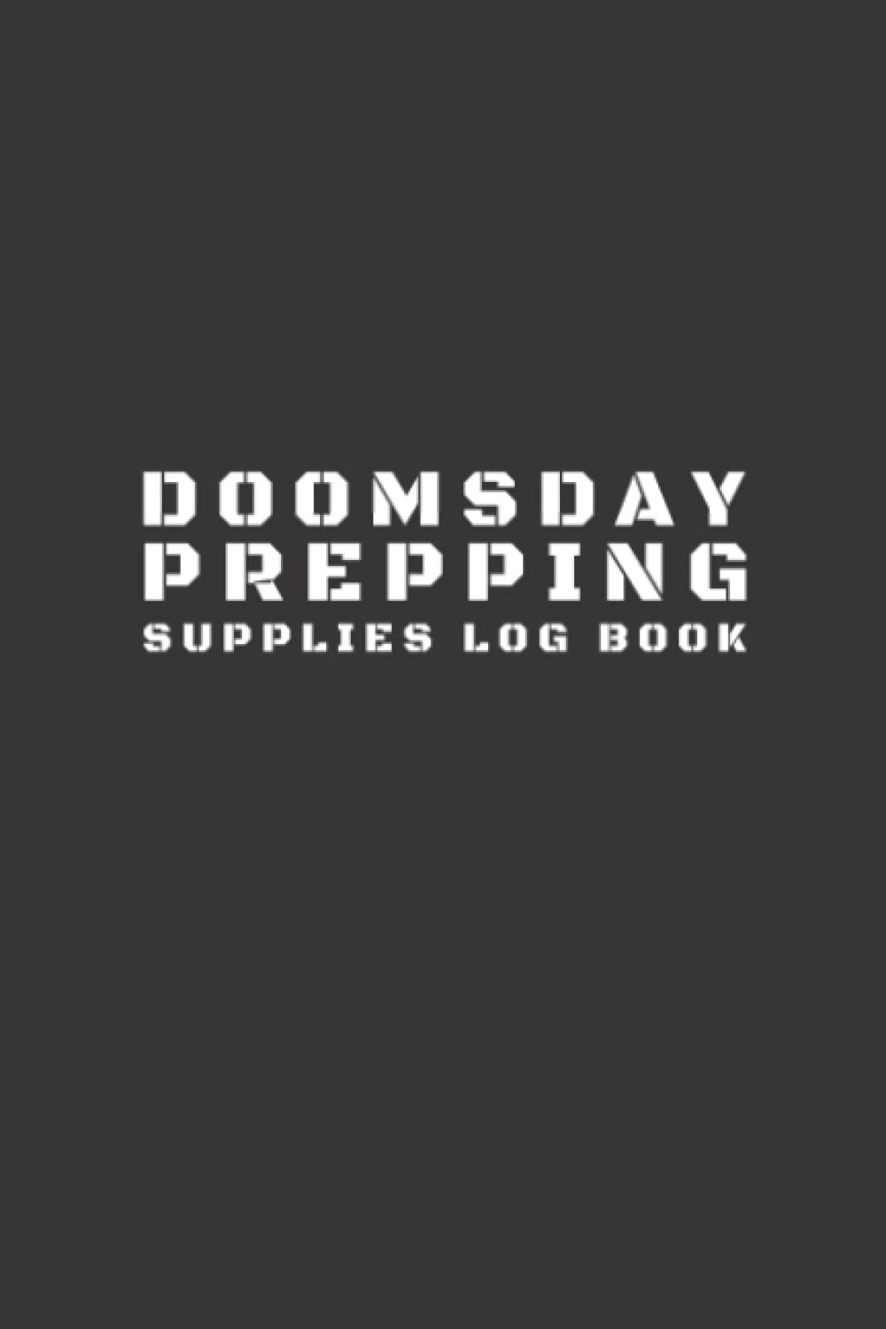 Doomsday Prepping Supplies Log Book: Disaster Preparation and Organization For Survival