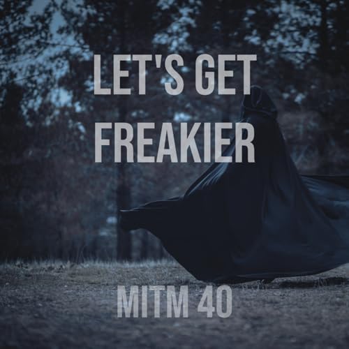 MITM: 40 Let's Get Freakier
