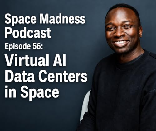 Space Madness Podcast Episode 56: Virtual AI Data Centers in Space