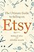 The Ultimate Guide to Selling on Etsy: How to Turn Your Etsy Shop Side Hustle into a Business