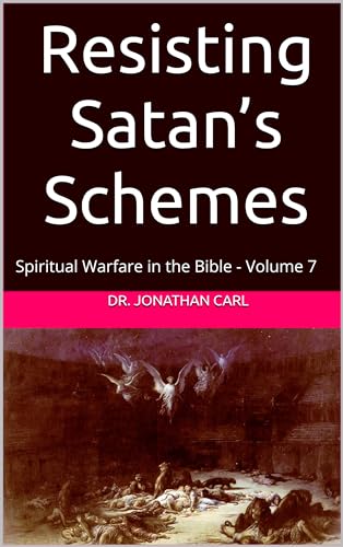 Resisting Satan’s Schemes: Spiritual Warfare in the Bible - Volume 7