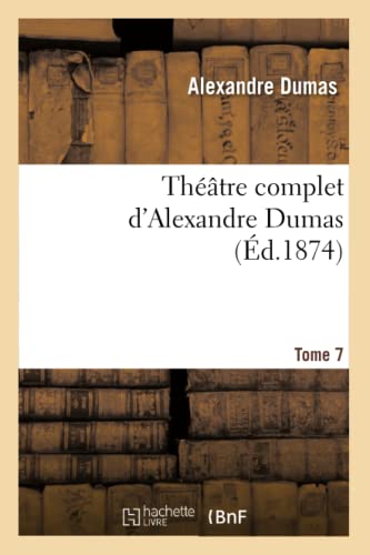 Théâtre Complet d'Alex. Dumas. Tome 7 (Litterature) (French Edition)