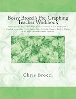 Bossy Brocci's Pre-Graphing Teacher Workbook: Coordinate Pairs, Intercepts, Slope, Slope Formula, Slope as Rate of Change & Slope-Intercept Linear Equation 1478334797 Book Cover