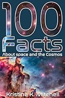 100 Facts About Space and the Cosmos: Captivating Facts for Curious Young Teens About Planets, Galaxies, Black Holes, Asteroids and Much More! - For Kids 8 to 12 (100 Facts Series) B0CPVCPWSS Book Cover