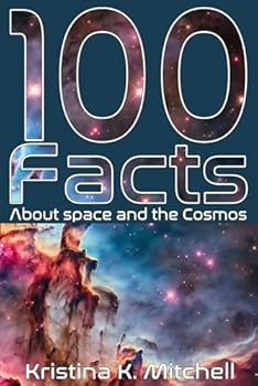 100 Facts About Space and the Cosmos: Captivating Facts for Curious Young Teens About Planets, Galaxies, Black Holes, Asteroids and Much More! - For Kids 8 to 12 (100 Facts Series)
