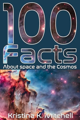 100 Facts About Space and the Cosmos: Captivating Facts for Curious Young Teens About Planets, Galaxies, Black Holes, Asteroids and Much More! - For Kids 8 to 12 (100 Facts Series)