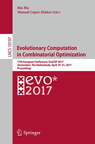 Evolutionary Computation in Combinatorial Optimization: 17th European Conference, EvoCOP 2017, Amsterdam, The Netherlands, April 19-21, 2017, ... Computer Science and General Issues) view 2