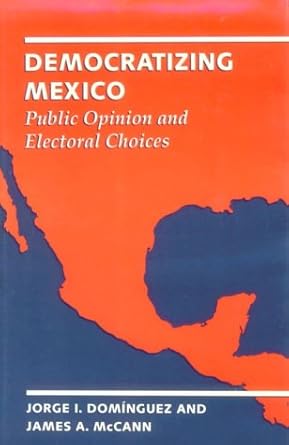 Democratizing Mexico: Public Opinion and Electoral Choices