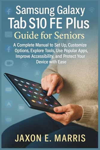 Samsung Galaxy Tab S10 FE Plus Guide for Seniors: A Complete Manual to Set Up, Customize Options, Explore Tools, Use Popular Apps, Improve ... Tips and Tricks for seniors and beginners)