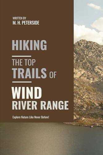 Hiking The Top Trails of Wind River Range: In Full Colored Images and Maps! (Routes and Wild Paths Around The World)
