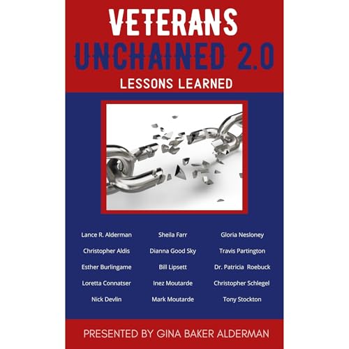 Veterans Unchained 2.0 Audiobook By Gina Alderman, Lance Alderman, Sheila Farr, Travis Partington, Gloria Nesloney, Loretta C