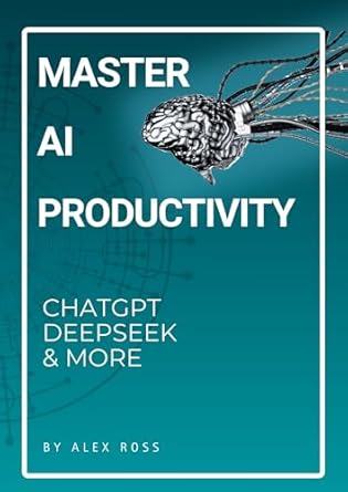 MASTER AI PRODUCTIVITY - ChatGpt, Deepseek and More: Work Less, A...