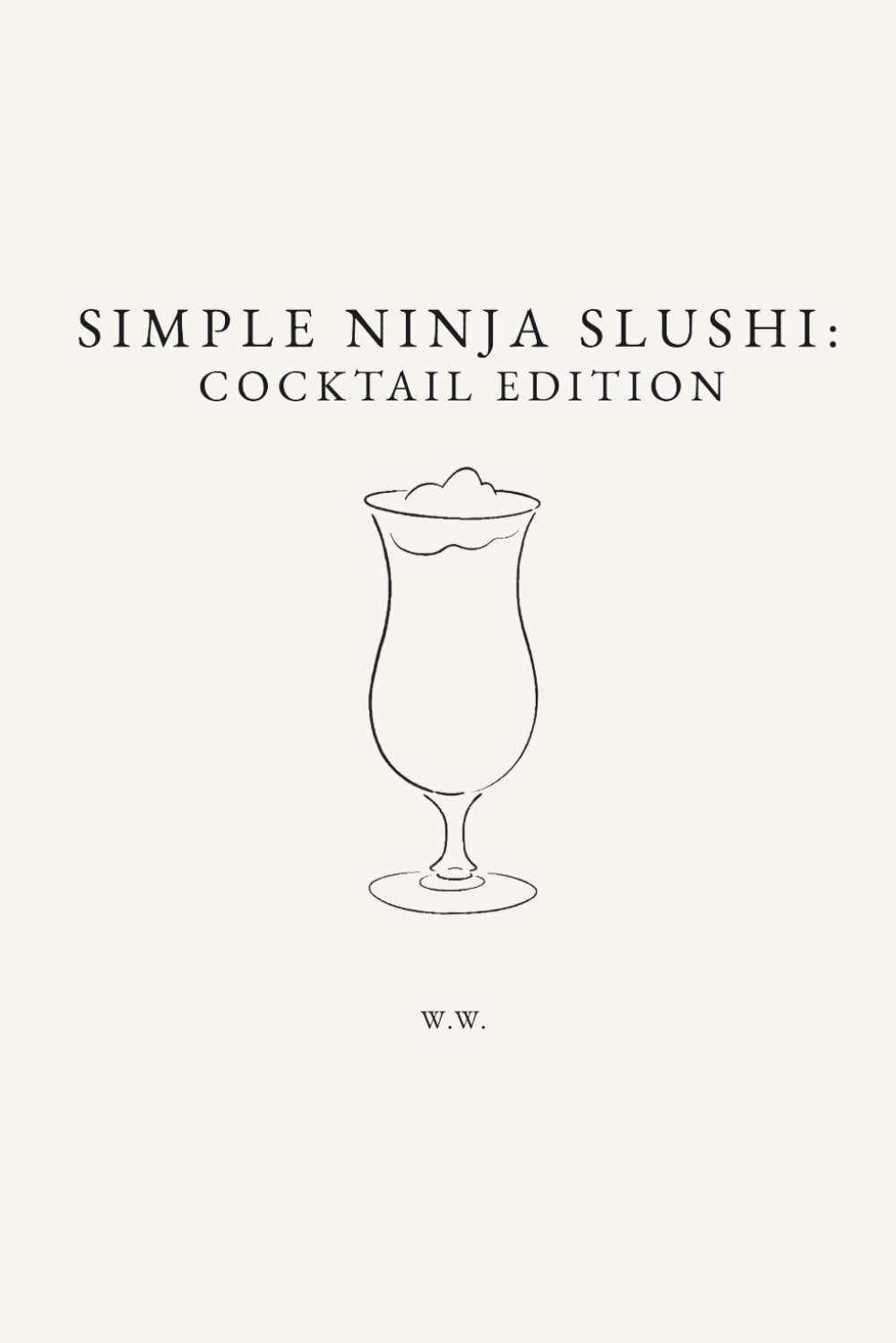 Simple Ninja Slushi: Cocktail Edition: A Collection of Frozen Cocktail Recipes (The Simple Collection)