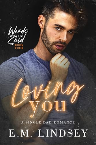 Loving You: A Single Dad Romance (Words We Never Said Book 4)