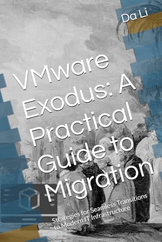 VMware Exodus: A Practical Guide to Migration: Strategies for Seamless Transitions to Modern IT Infrastructure