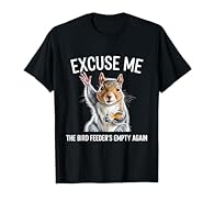 This design says "Excuse Me The Bird Feeder's Empty Again" and shows a squirrel. Perfect graphic for squirrel lover. With this design you have the ideal graphic for squirrel lover. Lightweight, Classic fit, Double-needle sleeve and bottom hem