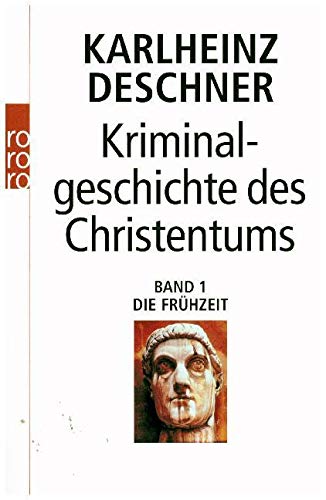 Kriminalgeschichte des Christentums: Die Frühzeit: Die Frühzeit: Von den Ursprüngen im Alten Test Kriminalgeschichte des Christentums: Die Frühzeit: Die Frühzeit: Von den Ursprüngen im Alten Test