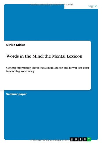 Words in the Mind: the Mental Lexicon:General information about the Mental Lexicon and how it can assist in teaching vocabulary