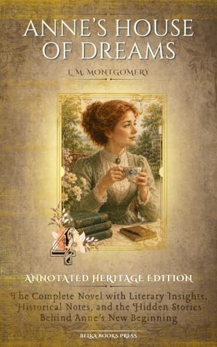 Anne’s House of Dreams: Annotated Heritage Edition #4: The Complete Novel with Literary Insights, Historical Notes, and the Hidden Stories Behind Anne’s New Beginning