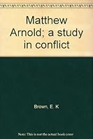 Matthew Arnold; a study in conflict B0007DPCI0 Book Cover