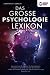Produktbild DAS GROSSE PSYCHOLOGIE LEXIKON: Menschen lesen & verstehen, Psyche analysieren, Manipulationstechniken erkennen & anwenden, Gefühle & Emotionen kontrollieren, Persönlichkeitsstörungen loswerden uvm.