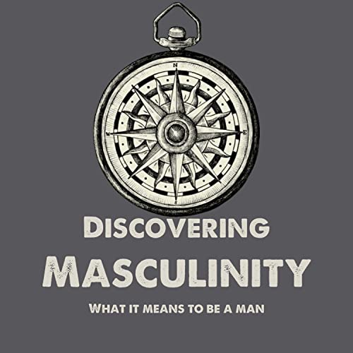 Discovering Masculinity: What It Means To Be A Man cover art