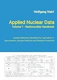 Applied Nuclear Data, Volume 1 - Radionuclide Handbook, Edition 10: Isotope Reference Handbook for Application in Spectrometry, Nuclear Medicine and Radiation Protection