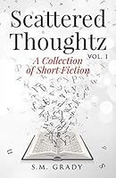 Scattered Thoughtz, Vol 1 : A Collection of Short Fiction 1711283681 Book Cover