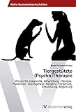 Tiergestützte (Psycho)Therapie: Wissen für Diagnostik, Behandlung, Therapie, Prävention, Salutogenese, Resilienz, Förderung, Entwicklung, Begleitung