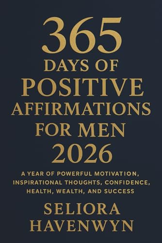 365 Days Of Positive Affirmations For Men 2026: A Year Of Powerful Motivation, Inspirational Thoughts, Confidence, Health, Wealth, And Success