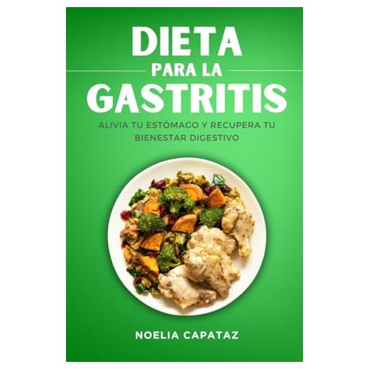 Dieta para la Gastritis: Alivia tu Estómago y Recupera tu Bienestar Digestivo (Dietas Terapéuticas)