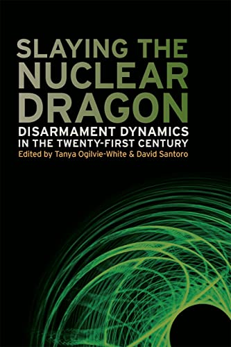 Slaying the Nuclear Dragon: Disarmament Dynamics in the Twenty-First Century (Studies in Security and International Affairs)