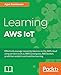 Learning AWS IoT: Effectively manage connected devices on the AWS cloud using services such as AWS Greengrass, AWS button, predictive analytics and machine learning