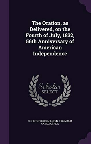 The Oration, as Delivered, on the Fourth of July, 1832, 56th Anniversary of American Independence