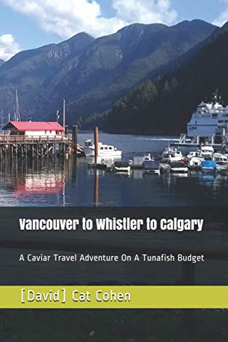 Vancouver to Whistler to Calgary: A Caviar Travel Adventure On A Tunafish Budget