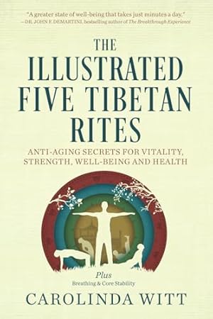 The Illustrated Five Tibetan Rites: Anti-Aging Secrets for Vitality, Strength, Well-Being and Health