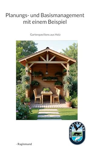 Planungs- und Basismanagementkurs mit einem Beispiel: Gartenpavillons aus Holz Planungs- und Basismanagementkurs mit einem Beispiel: Gartenpavillons aus Holz