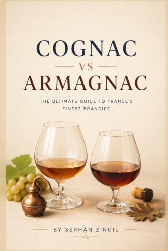 COGNAC vs ARMAGNAC - THE ULTIMATE FRENCH BRANDY GUIDE: Everything You Need to Know About French Brandy, Tasting, Aging, Food Pairing, Cocktails, and ... Bottle (THE ULTIMATE BEVERAGE VS SERIES)