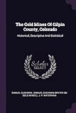The Gold Mines Of Gilpin County, Colorado: Historical, Descriptive And Statistical