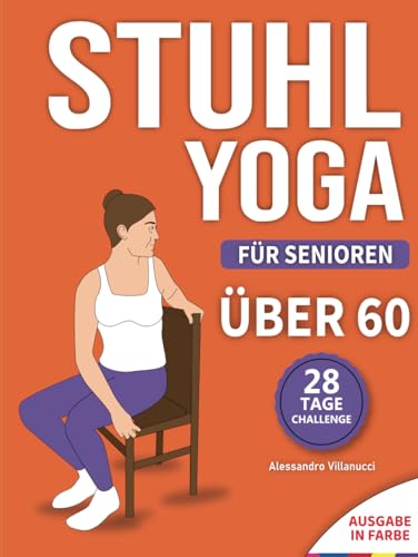 Stuhl-Yoga für Senioren: 28-Tage-Challenge zum Abnehmen mit Übungstabelle | 10-Minuten-Übungen für Anfänger - farbig illustrierte Ausgabe Stuhl-Yoga für Senioren: 28-Tage-Challenge zum Abnehmen mit Übungstabelle | 10-Minuten-Übungen für Anfänger - farbig illustrierte Ausgabe